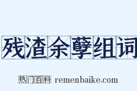 残渣余孽组词是什么意思的图片